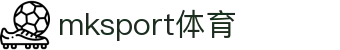 MK(体育科技有限公司)体育·官方网站